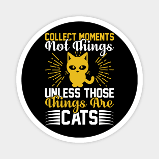 Collect Moments Not Things Unless Those Things Are Cats T Shirt For Women Men Magnet